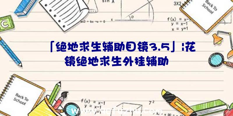 「绝地求生辅助目镜3.5」|花镜绝地求生外挂辅助